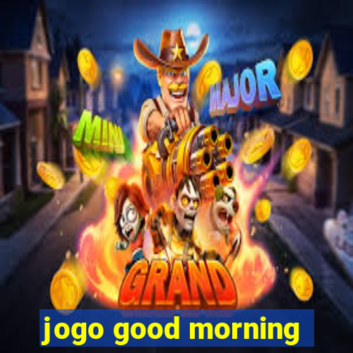 jogo good morning